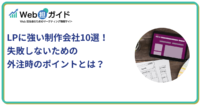 LPに強い制作会社10選！失敗しないための外注時のポイントとは？