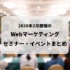 2026年2月開催のWebマーケティング関連セミナー・イベントまとめ