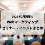 2026年2月開催のWebマーケティング関連セミナー・イベントまとめ