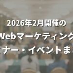 2026年2月開催のWebマーケティング関連セミナー・イベントまとめ