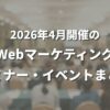 2026年4月開催のWebマーケティング関連セミナー・イベントまとめ